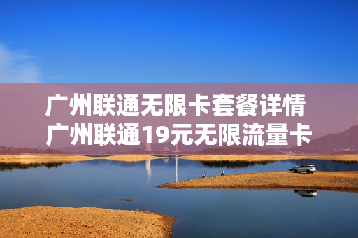 广州联通无限卡套餐详情 广州联通19元无限流量卡