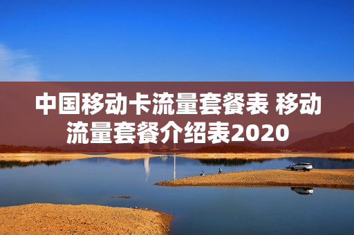 中国移动卡流量套餐表 移动流量套餐介绍表2020