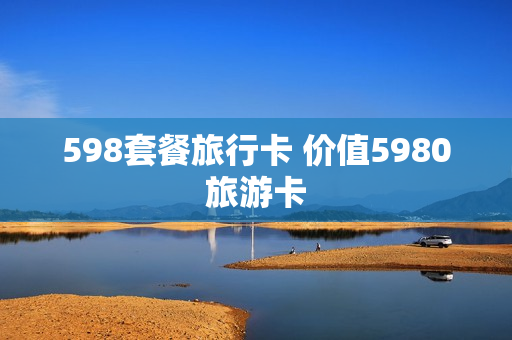 598套餐旅行卡 价值5980旅游卡