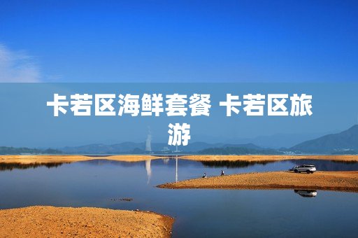 卡若区海鲜套餐 卡若区旅游