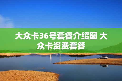 大众卡36号套餐介绍图 大众卡资费套餐