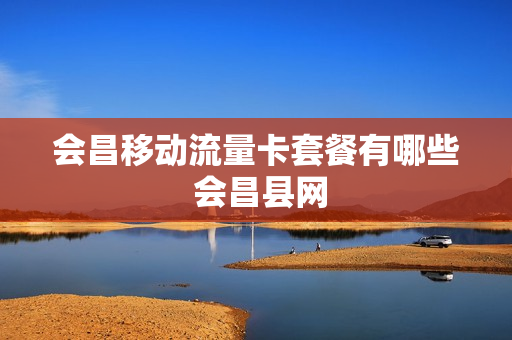 会昌移动流量卡套餐有哪些 会昌县网
