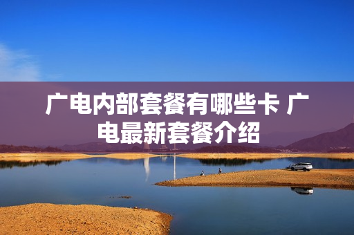 广电内部套餐有哪些卡 广电最新套餐介绍