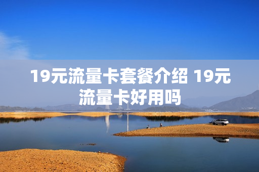 19元流量卡套餐介绍 19元流量卡好用吗