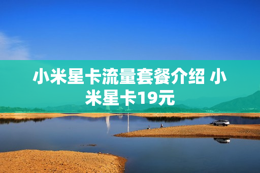 小米星卡流量套餐介绍 小米星卡19元