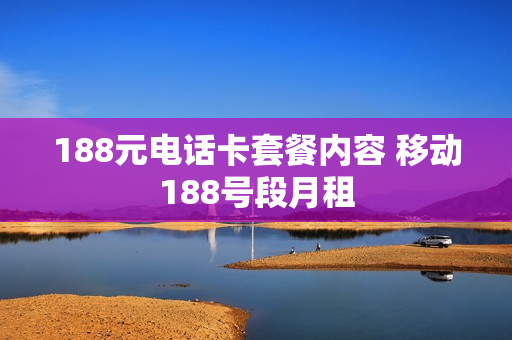 188元电话卡套餐内容 移动188号段月租
