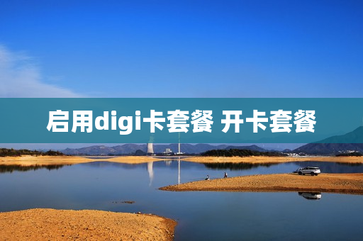 启用digi卡套餐 开卡套餐