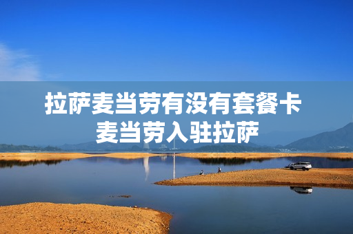 拉萨麦当劳有没有套餐卡 麦当劳入驻拉萨