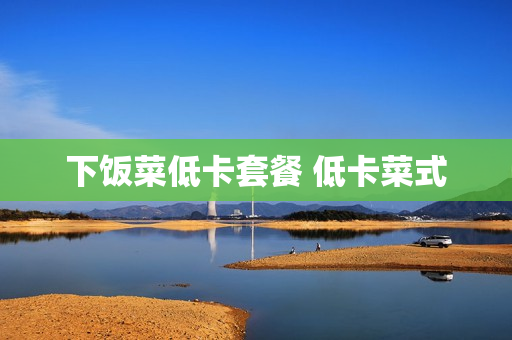 下饭菜低卡套餐 低卡菜式
