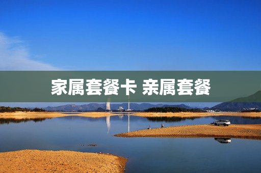 家属套餐卡 亲属套餐