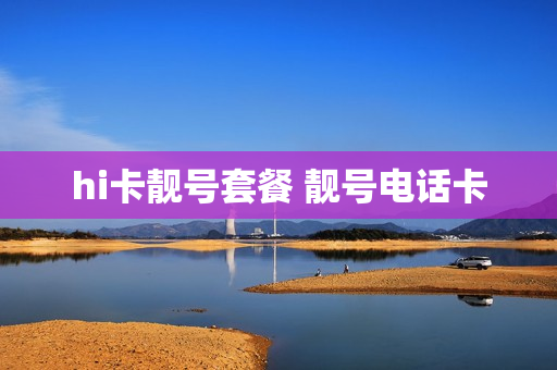 hi卡靓号套餐 靓号电话卡
