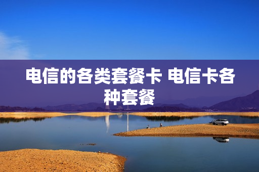 电信的各类套餐卡 电信卡各种套餐