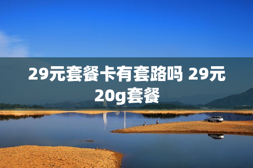 29元套餐卡有套路吗 29元20g套餐