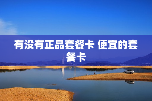有没有正品套餐卡 便宜的套餐卡