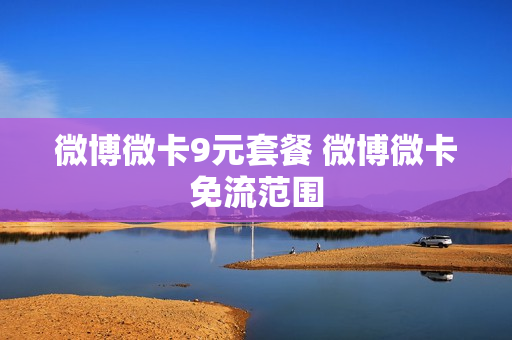 微博微卡9元套餐 微博微卡免流范围