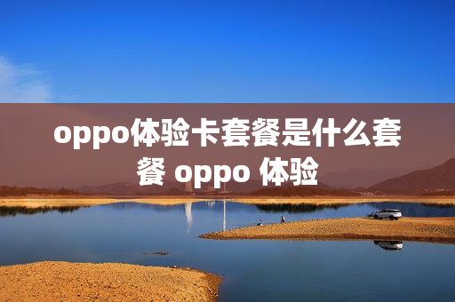 oppo体验卡套餐是什么套餐 oppo 体验