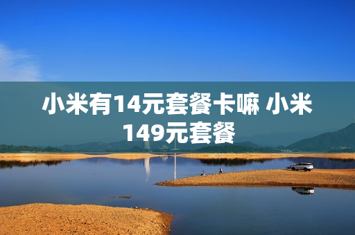 小米有14元套餐卡嘛 小米149元套餐