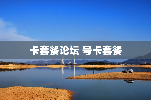 卡套餐论坛 号卡套餐