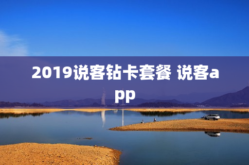 2019说客钻卡套餐 说客app