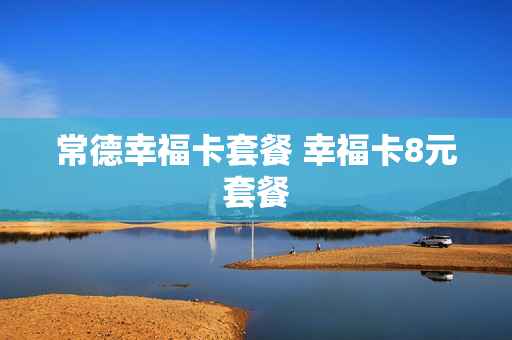 常德幸福卡套餐 幸福卡8元套餐