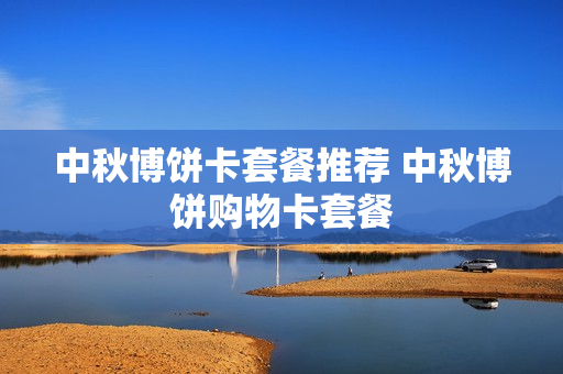 中秋博饼卡套餐推荐 中秋博饼购物卡套餐