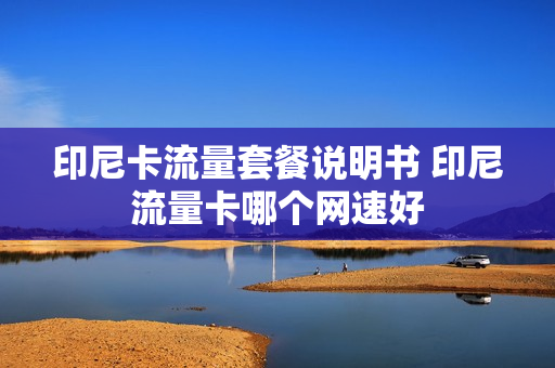 印尼卡流量套餐说明书 印尼流量卡哪个网速好