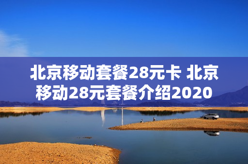 北京移动套餐28元卡 北京移动28元套餐介绍2020