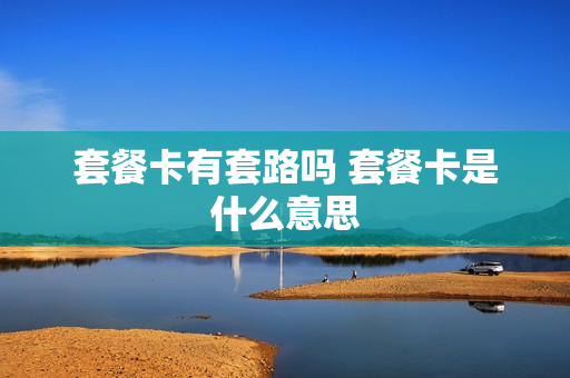 套餐卡有套路吗 套餐卡是什么意思