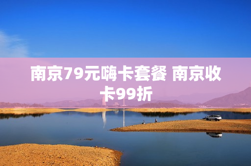 南京79元嗨卡套餐 南京收卡99折