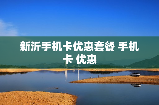新沂手机卡优惠套餐 手机卡 优惠