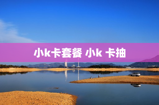 小k卡套餐 小k 卡抽