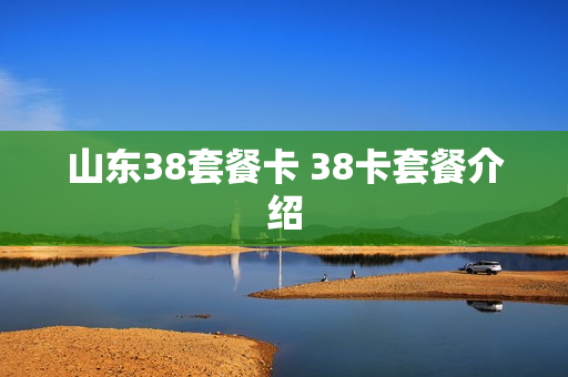 山东38套餐卡 38卡套餐介绍