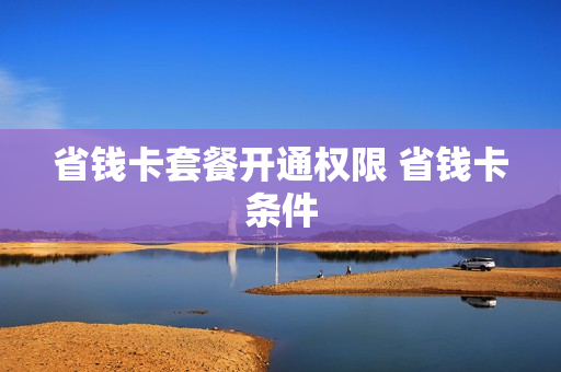 省钱卡套餐开通权限 省钱卡条件