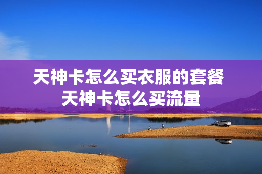 天神卡怎么买衣服的套餐 天神卡怎么买流量