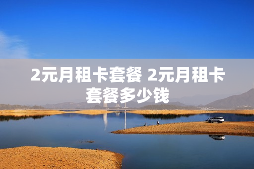 2元月租卡套餐 2元月租卡套餐多少钱