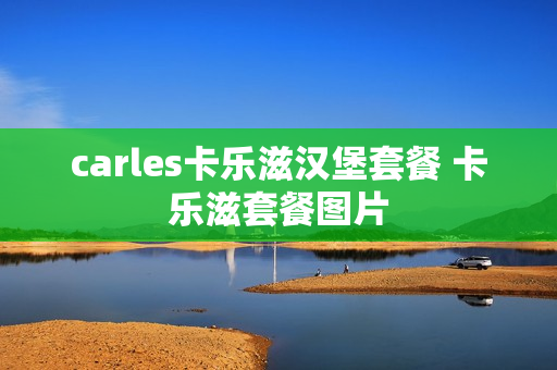 carles卡乐滋汉堡套餐 卡乐滋套餐图片