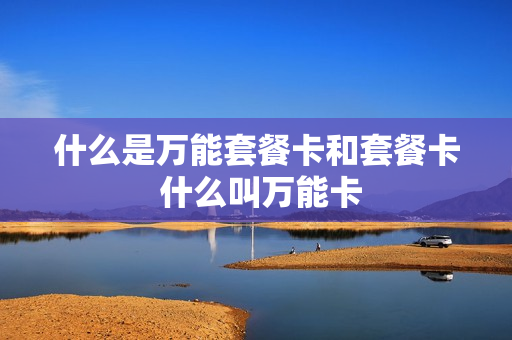 什么是万能套餐卡和套餐卡 什么叫万能卡