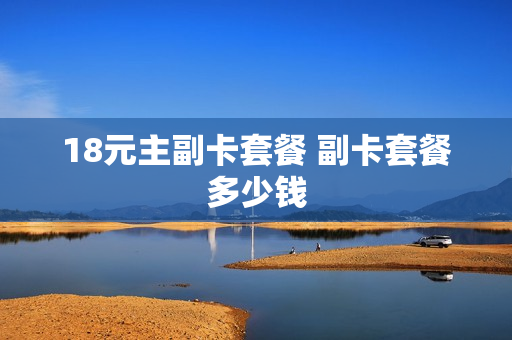 18元主副卡套餐 副卡套餐多少钱