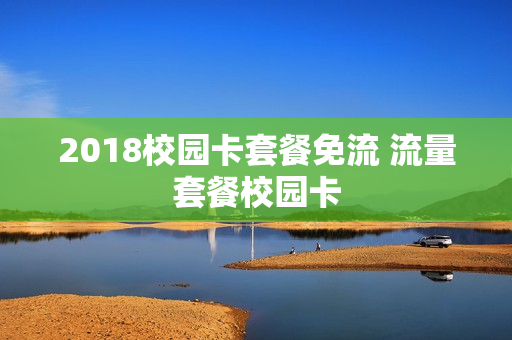 2018校园卡套餐免流 流量套餐校园卡