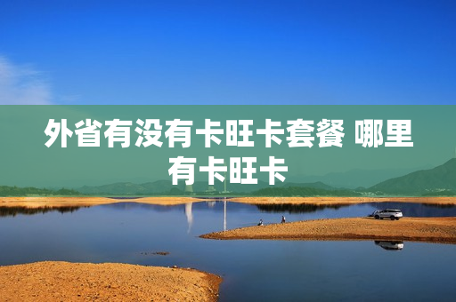 外省有没有卡旺卡套餐 哪里有卡旺卡