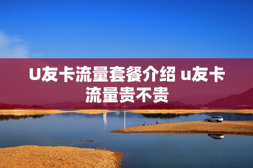 U友卡流量套餐介绍 u友卡流量贵不贵