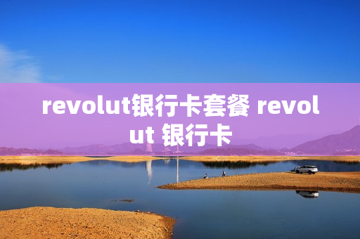 revolut银行卡套餐 revolut 银行卡