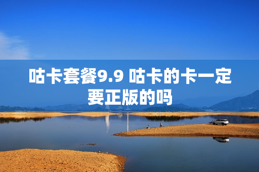 咕卡套餐9.9 咕卡的卡一定要正版的吗