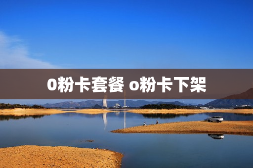 0粉卡套餐 o粉卡下架