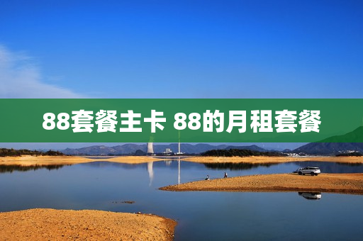 88套餐主卡 88的月租套餐