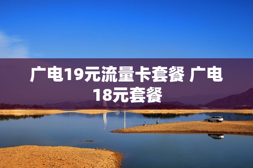 广电19元流量卡套餐 广电18元套餐