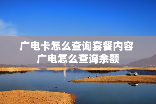 广电卡怎么查询套餐内容 广电怎么查询余额