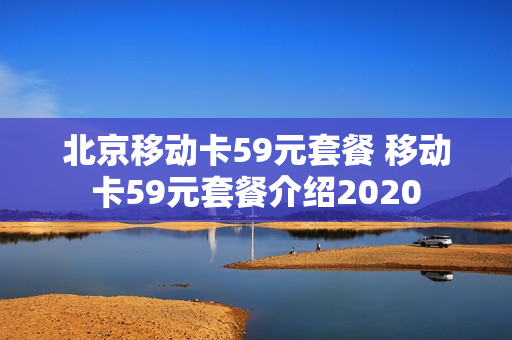 北京移动卡59元套餐 移动卡59元套餐介绍2020