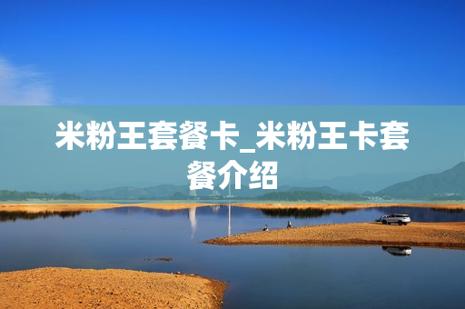 米粉王套餐卡_米粉王卡套餐介绍