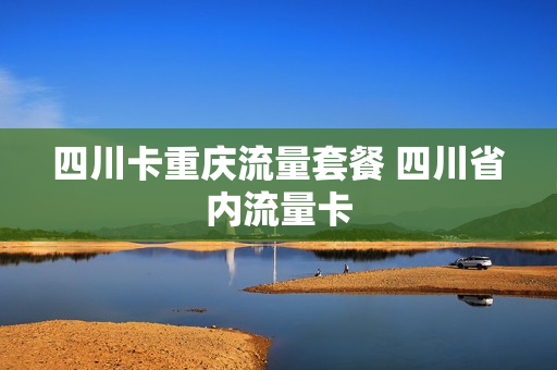 四川卡重庆流量套餐 四川省内流量卡